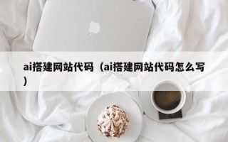 泰兴ai搭建网站代码（ai搭建网站代码怎么写）