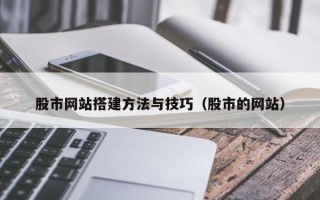 泰兴股市网站搭建方法与技巧（股市的网站）
