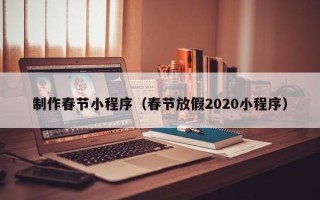 泰兴制作春节小程序（春节放假2020小程序）