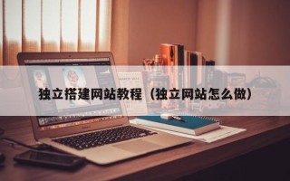 泰兴独立搭建网站教程（独立网站怎么做）